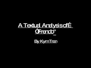 A Textual Analysis of… “Frendo ” By Kym Tran 