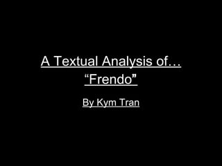 A Textual Analysis of… “Frendo ” By Kym Tran 