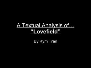A Textual Analysis of… “Lovefield” By Kym Tran 