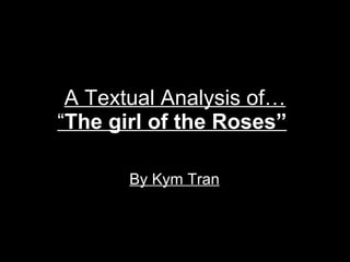 A Textual Analysis of… “ The girl of the Roses”   By Kym Tran 