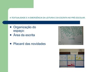 A TEXTUALIDADE E A EMERGÊNCIA DA LEITURA E DA ESCRITA NO PRÉ-ESCOLAR. Organização do espaço: Área da escrita Placard das novidades  