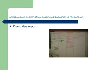 A TEXTUALIDADE E A EMERGÊNCIA DA LEITURA E DA ESCRITA NO PRÉ-ESCOLAR. Diário de grupo  