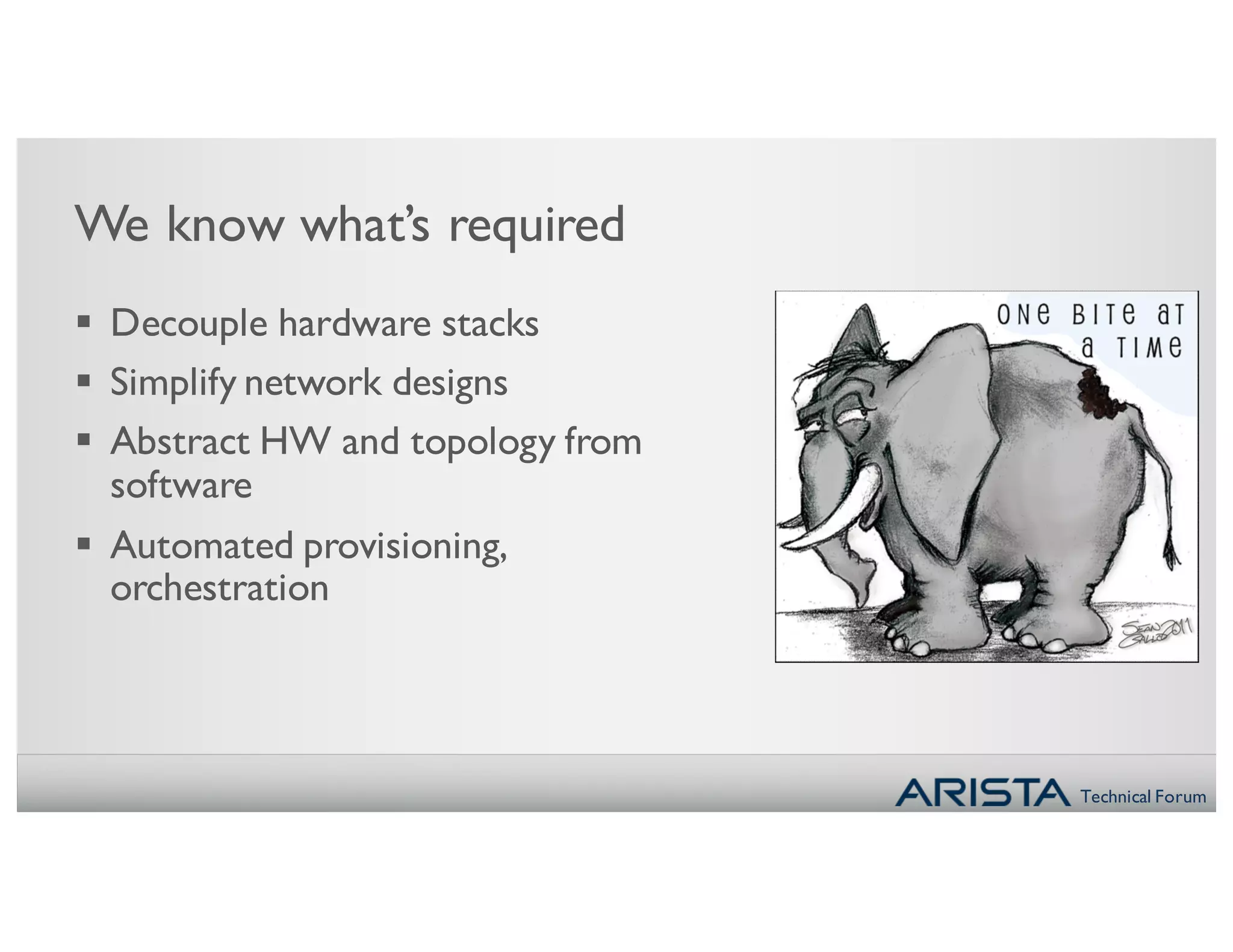 Technical Forum
We know what’s required
§ Decouple hardware stacks
§ Simplify network designs
§ Abstract HW and topology from
software
§ Automated provisioning,
orchestration
 
