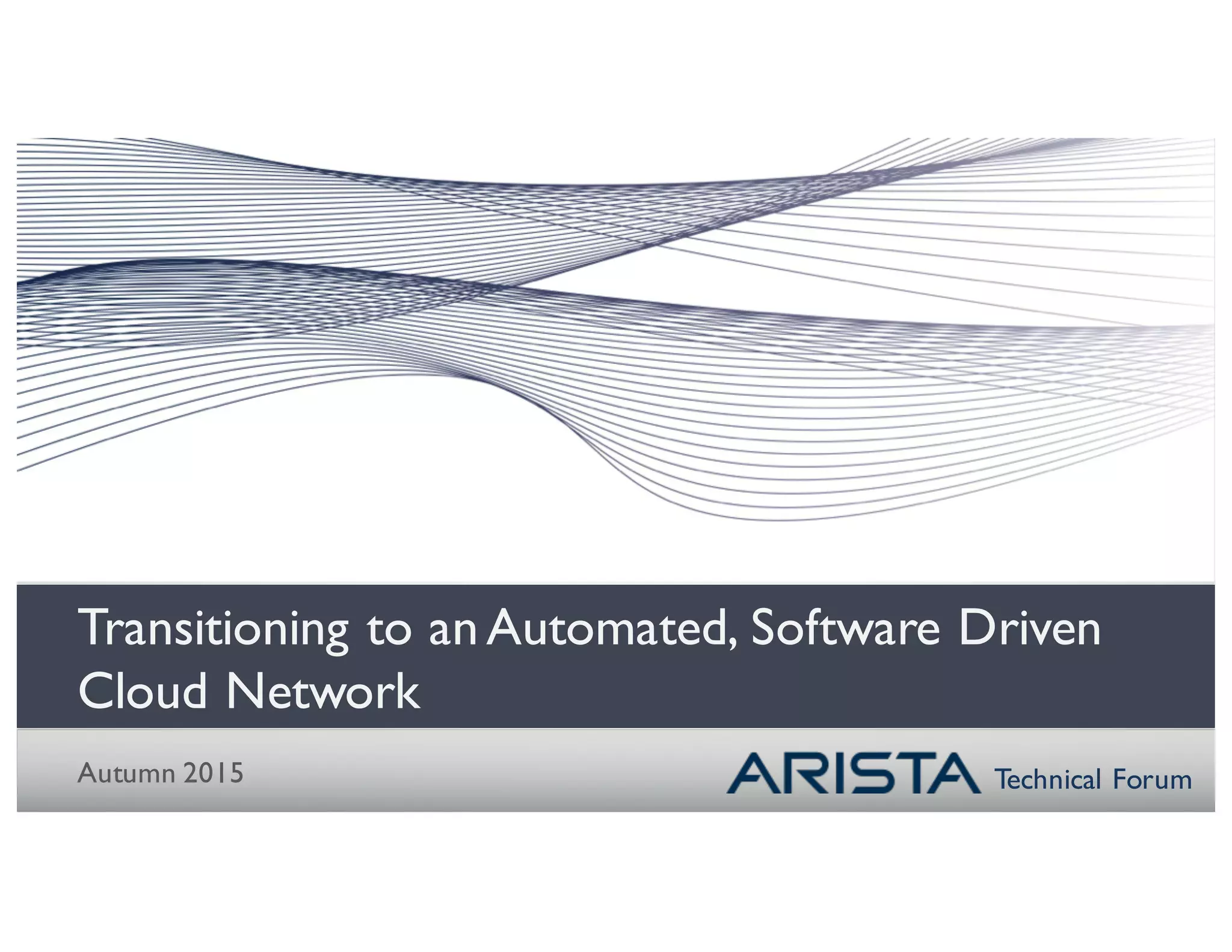Technical Forum
Transitioning to anAutomated, Software Driven
Cloud Network
Autumn 2015
 