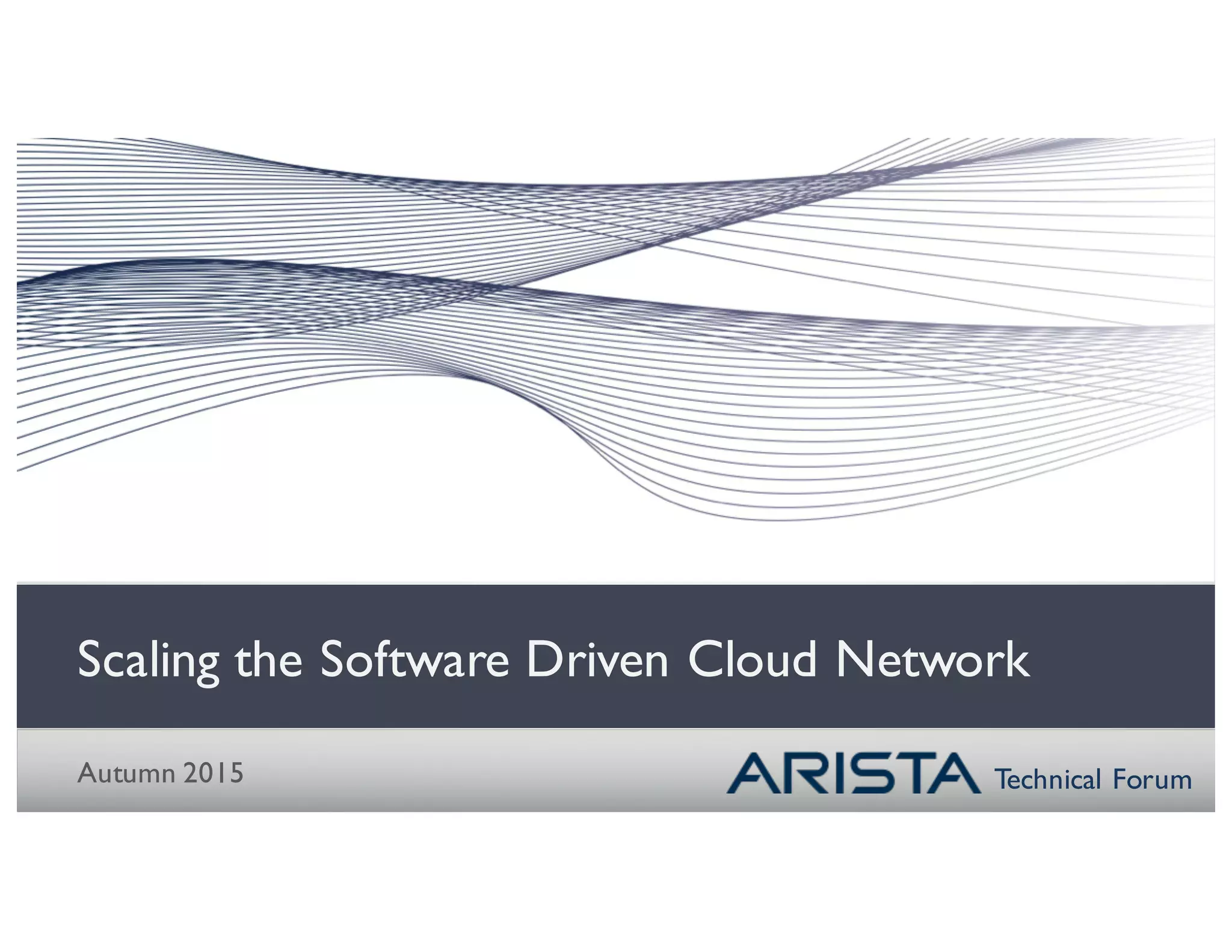Technical Forum
Scaling the Software Driven Cloud Network
Autumn 2015
 