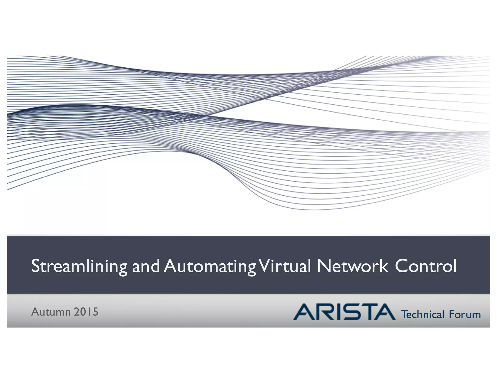 Technical Forum
Streamlining and AutomatingVirtual Network Control
Autumn 2015
 