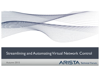 Technical Forum
Streamlining and AutomatingVirtual Network Control
Autumn 2015
 