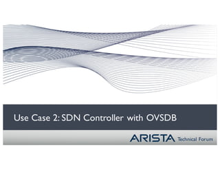 Technical Forum
Use Case 2: SDN Controller with OVSDB
 