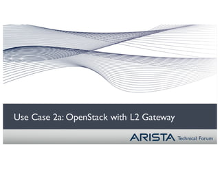 Technical Forum
Use Case 2a: OpenStack with L2 Gateway
 