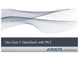 Technical Forum
Use Case 1: OpenStack with ML2
 