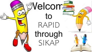 Welcome
to
RAPID
through
SIKAP
 