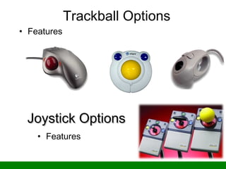 Trackball Options
• Features
• Features
Joystick OptionsJoystick Options
 