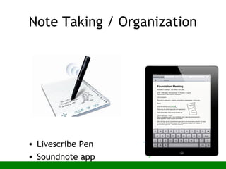 • Livescribe Pen
• Soundnote app
Note Taking / Organization
 