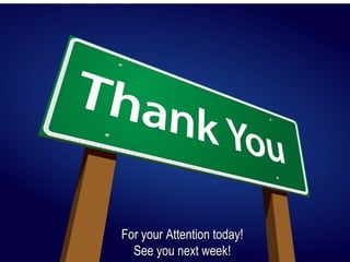 For your Attention today!For your Attention today!
See you next week!See you next week!
 
