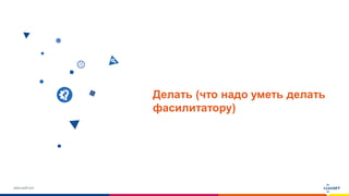 www.luxoft.com
Делать (что надо уметь делать
фасилитатору)
 
