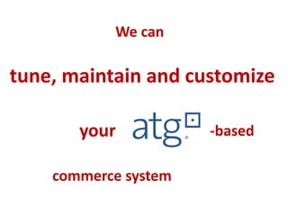 We can
tune, maintain and customize
commerce system
your -based
 