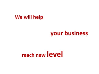 We will help
your business
reach new level
 