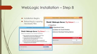 WebLogic Installation – Step 8
 Installation Begins
 Extracting & copying
necessary files

 