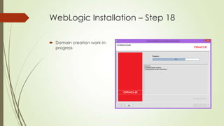 WebLogic Installation – Step 18
 Domain creation work-inprogress

 