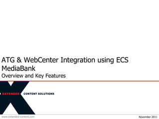 ATG & WebCenter Integration using ECS MediaBank Overview and Key Features November 2011 