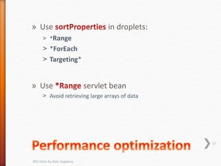 » Use in droplets:
˃ *Range
˃ *ForEach
˃ Targeting*
» Use servlet bean
˃ Avoid retrieving large arrays of data
17
ATG Hints by Kate Soglaeva
 