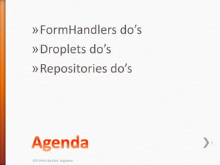 »FormHandlers do’s
»Droplets do’s
»Repositories do’s
2
ATG Hints by Kate Soglaeva
 
