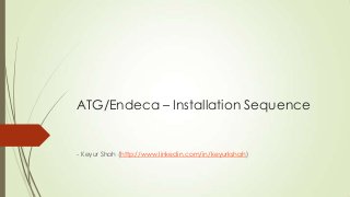 ATG/Endeca – Installation Sequence

- Keyur Shah (http://www.linkedin.com/in/keyurkshah)

 