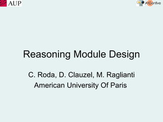 Reasoning Module Design
 C. Roda, D. Clauzel, M. Raglianti
  American University Of Paris
 