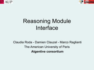 Reasoning Module
          Interface

Claudia Roda - Damien Clauzel - Marco Raglianti
        The American University of Paris
            Atgentive consortium
 