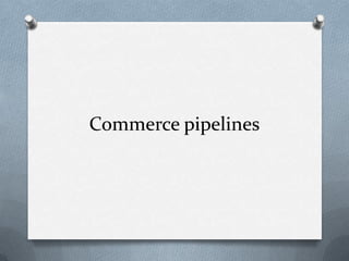 Commerce pipelines
 