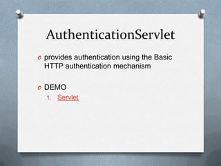 AuthenticationServlet
O provides authentication using the Basic
HTTP authentication mechanism
O DEMO
1. Servlet
 