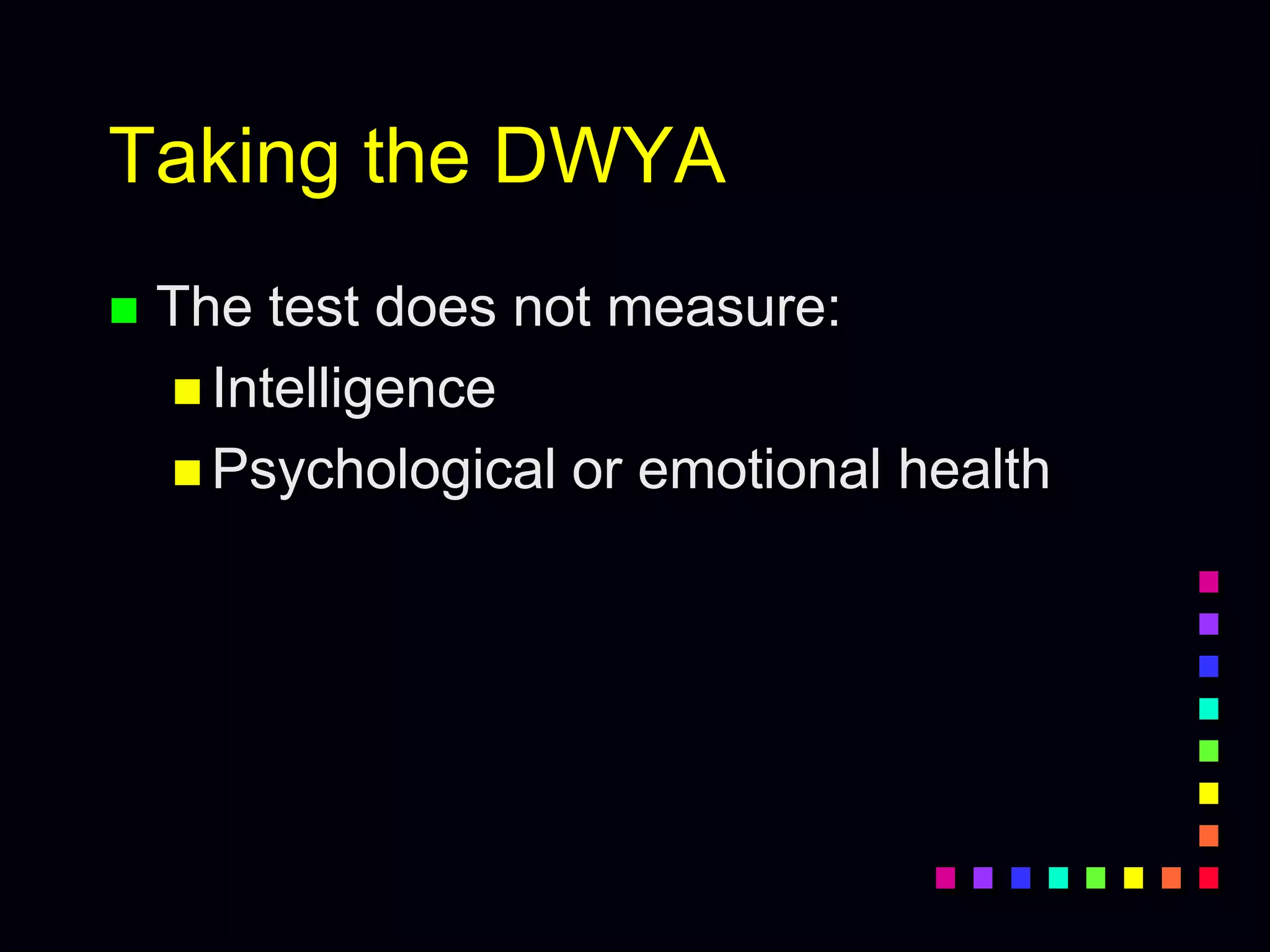 Taking the DWYA
 The test does not measure:
 Intelligence
 Psychological or emotional health
 