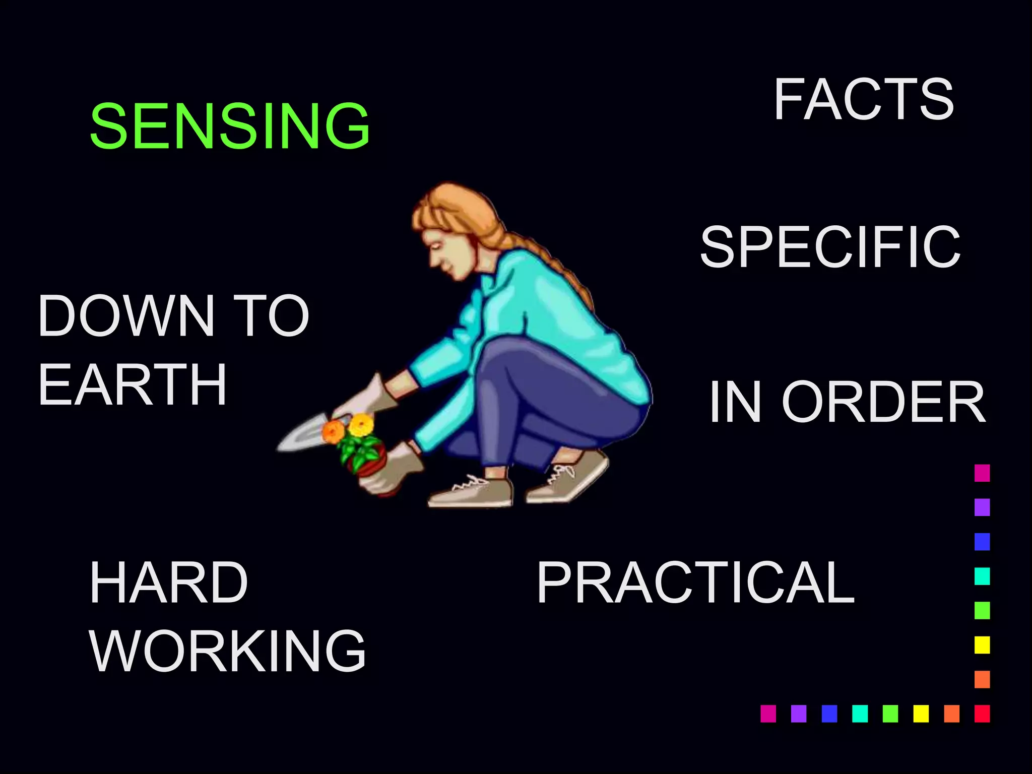 SENSING
DOWN TO
EARTH
PRACTICALHARD
WORKING
FACTS
SPECIFIC
IN ORDER
 