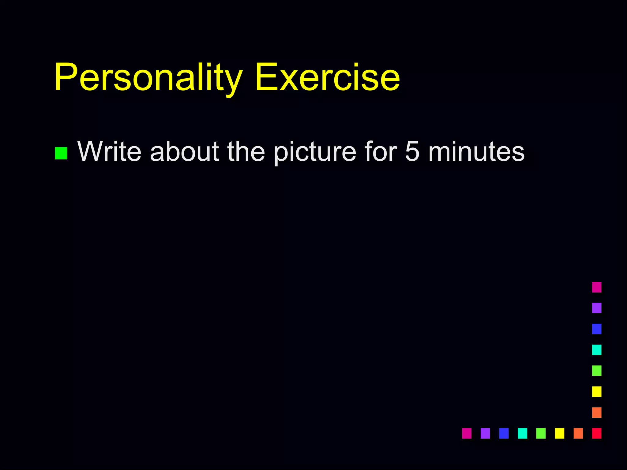 Personality Exercise
 Write about the picture for 5 minutes
 
