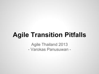 Agile Transition Pitfalls
Agile Thailand 2013
- Varokas Panusuwan -
 