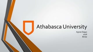 Athabasca University
Agnas Dagys
2016
Biržai
 