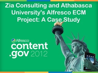 Zia Consulting and Athabasca
  University's Alfresco ECM
    Project: A Case Study
 