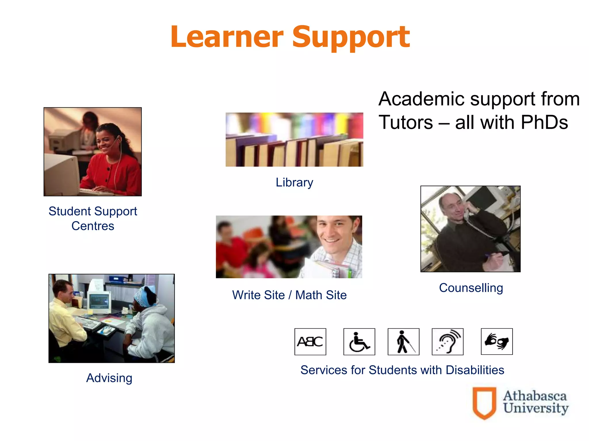 Learner Support
Student Support
Centres
Library
Counselling
Advising
Services for Students with Disabilities
Write Site / Math Site
Academic support from
Tutors – all with PhDs
 