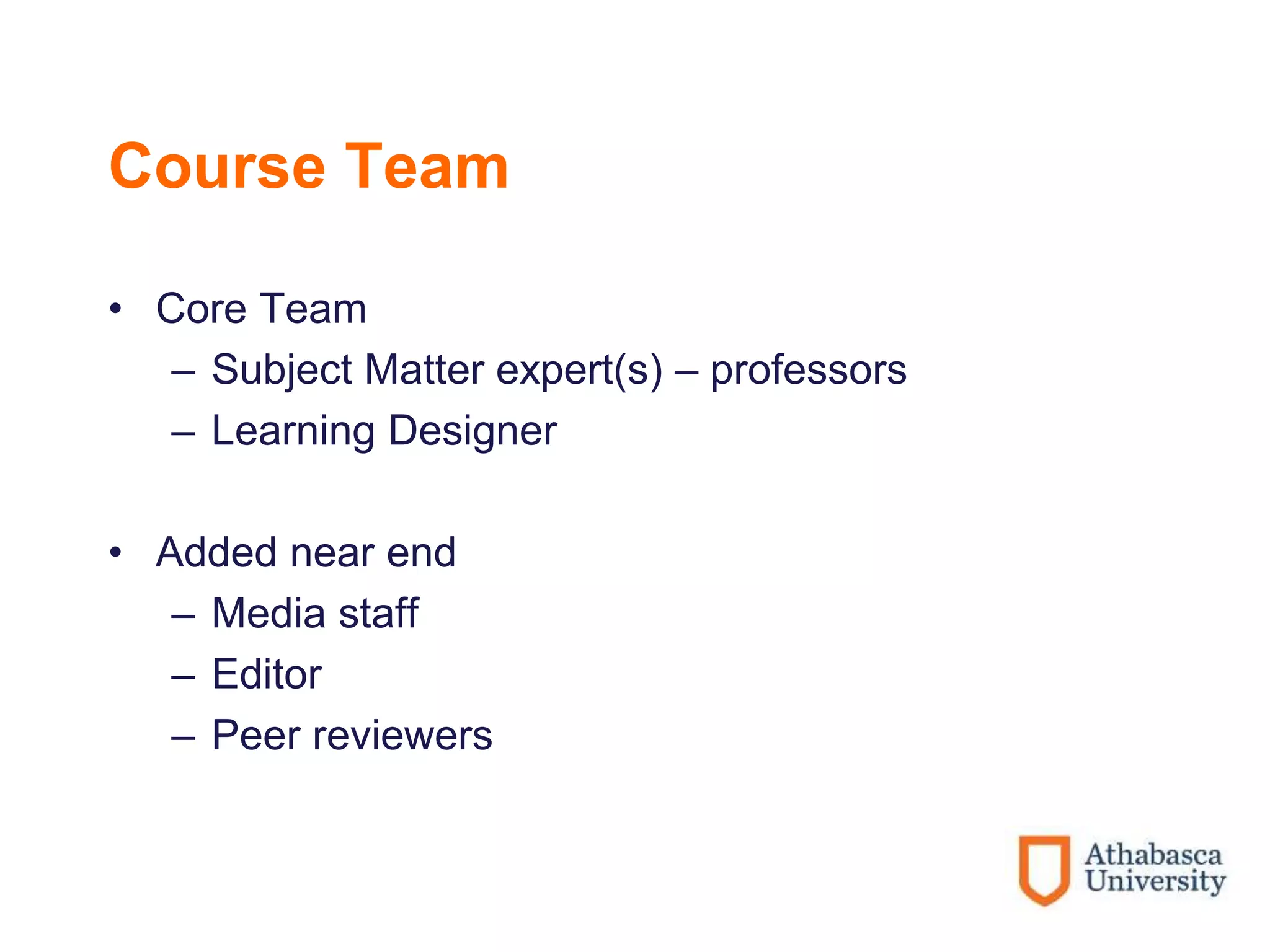 Course Team
• Core Team
– Subject Matter expert(s) – professors
– Learning Designer
• Added near end
– Media staff
– Editor
– Peer reviewers
 