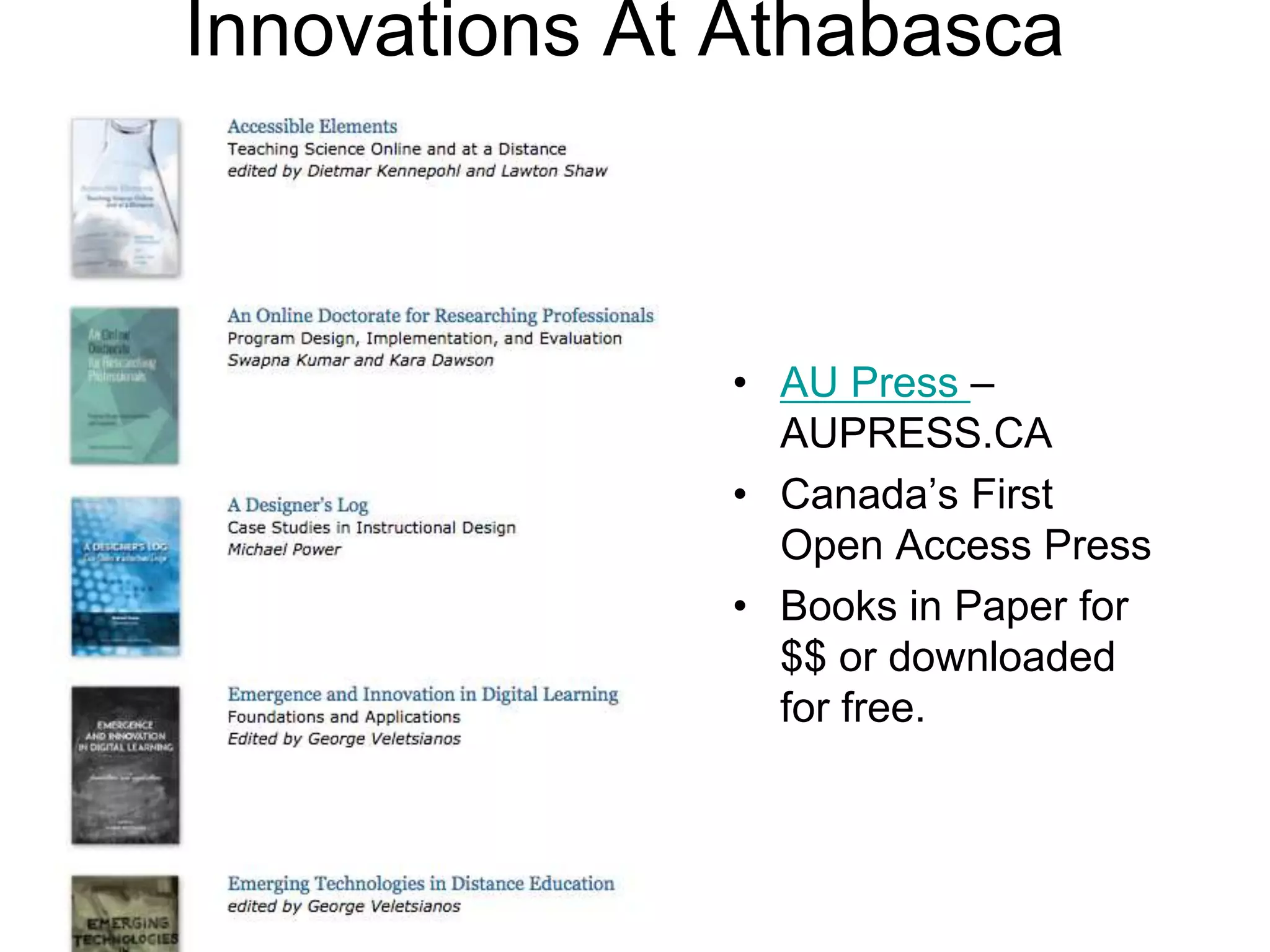Innovations At Athabasca
• AU Press –
AUPRESS.CA
• Canada’s First
Open Access Press
• Books in Paper for
$$ or downloaded
for free.
 