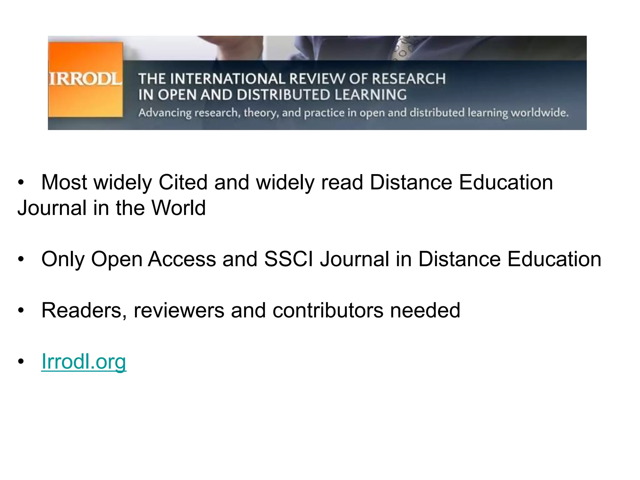 IRRODL
• Most widely Cited and widely read Distance Education
Journal in the World
• Only Open Access and SSCI Journal in Distance Education
• Readers, reviewers and contributors needed
• Irrodl.org
 