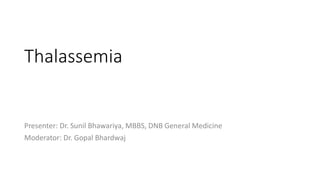 Thalassemia
Presenter: Dr. Sunil Bhawariya, MBBS, DNB General Medicine
Moderator: Dr. Gopal Bhardwaj
 