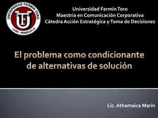 Universidad FermínToro
Maestría en Comunicación Corporativa
Cátedra Acción Estratégica yToma de Decisiones
Lic. Athamaica Marín
 