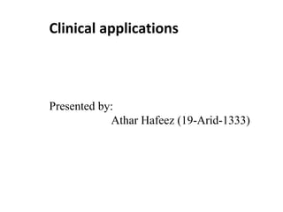 Clinical applications
Presented by:
Athar Hafeez (19-Arid-1333)
 