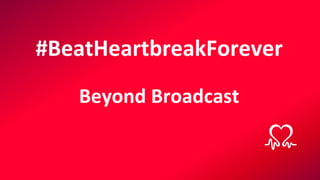 #BeatHeartbreakForever
Beyond Broadcast
 
