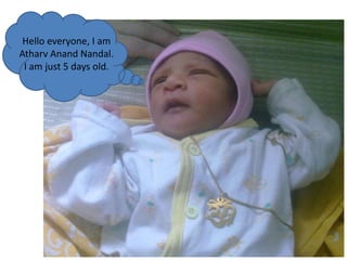 Hello everyone, I am
Atharv Anand Nandal.
I am just 5 days old.
 