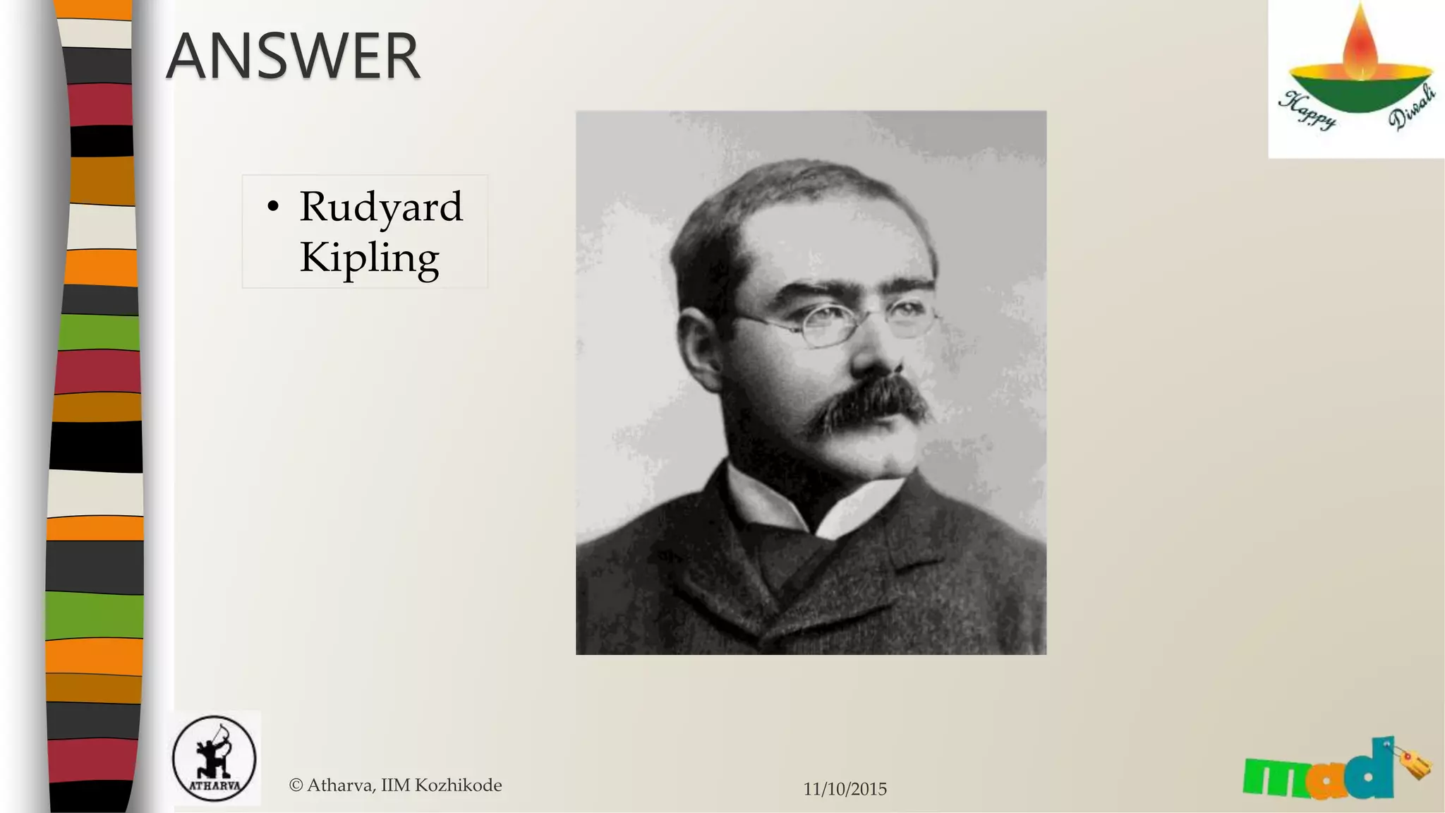 © Atharva, IIM Kozhikode 11/10/2015
ANSWER
• Rudyard
Kipling
 