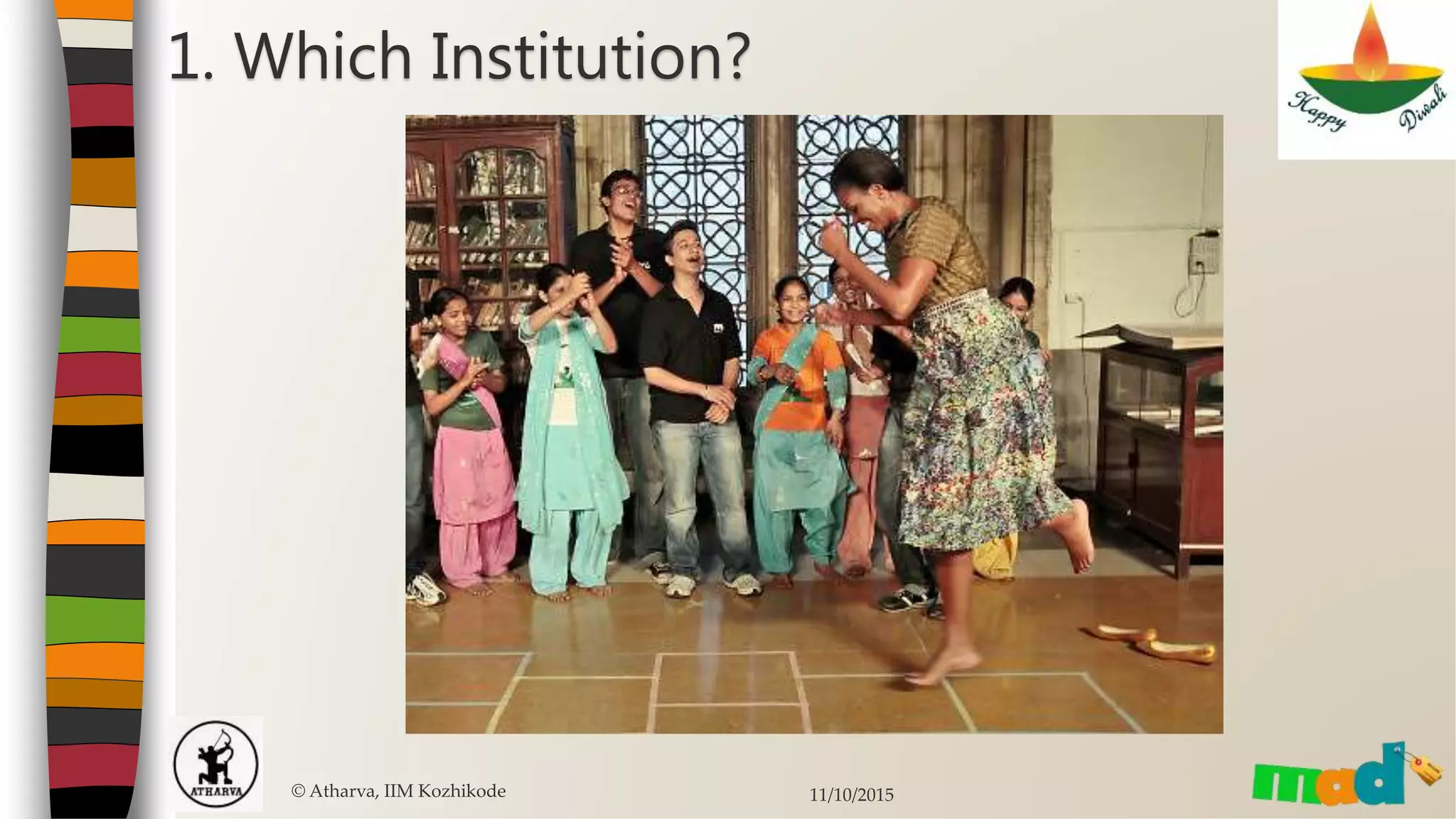 1. Which Institution?
© Atharva, IIM Kozhikode 11/10/2015
 