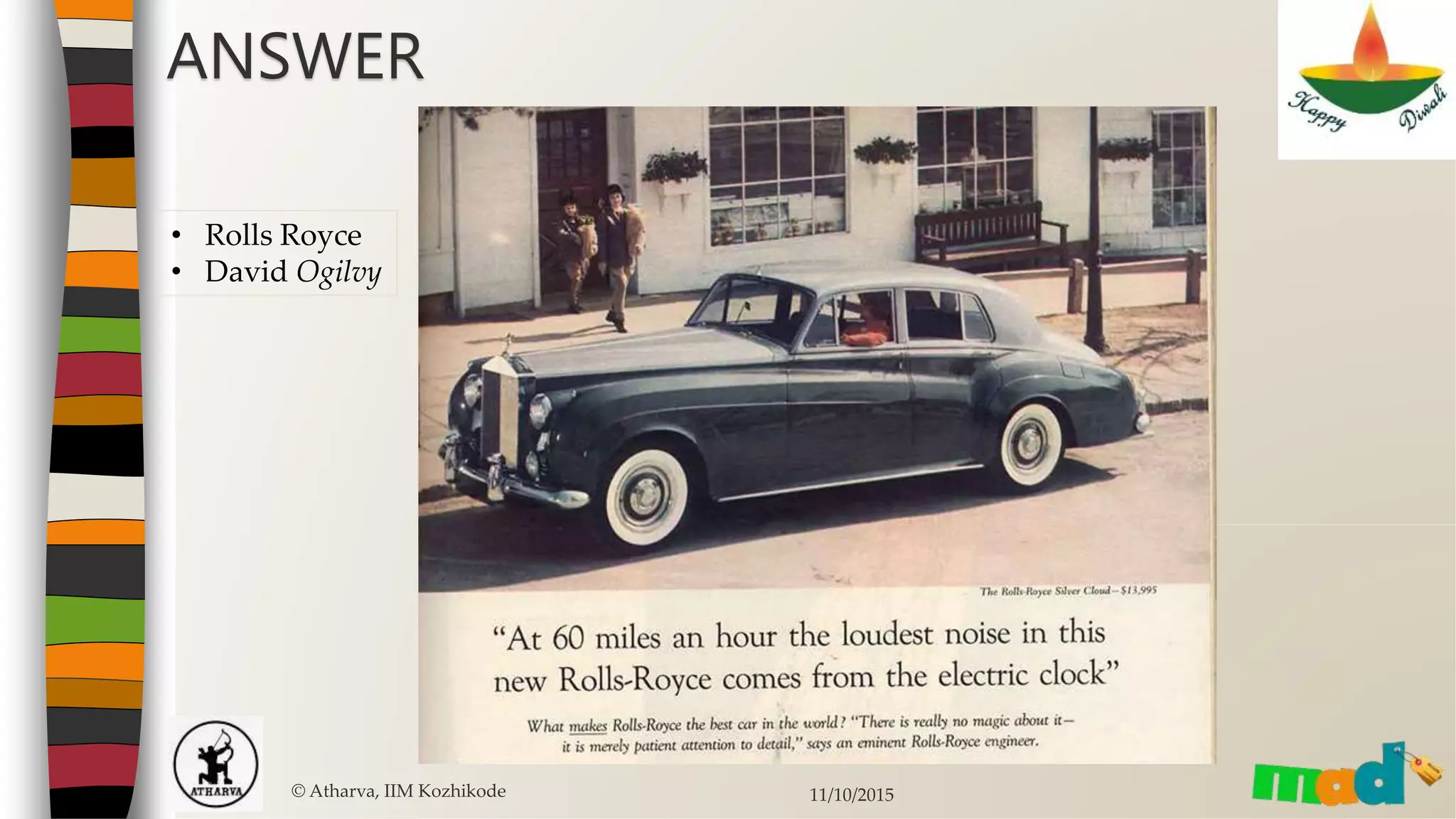 © Atharva, IIM Kozhikode 11/10/2015
ANSWER
• Rolls Royce
• David Ogilvy
 