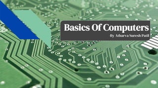 Basics Of Computers
-By Atharva Suresh Patil
 